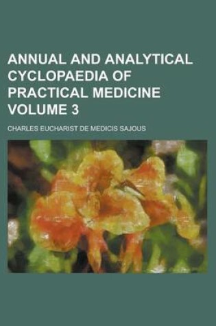 Cover of Annual and Analytical Cyclopaedia of Practical Medicine Volume 3