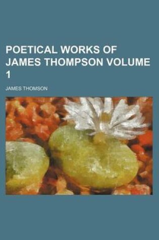 Cover of Poetical Works of James Thompson Volume 1