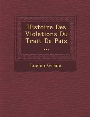 Book cover for Histoire Des Violations Du Trait de Paix ...