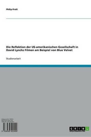 Cover of Die Reflektion Der Us-Amerikanischen Gesellschaft in David Lynchs Filmen Am Beispiel Von Blue Velvet