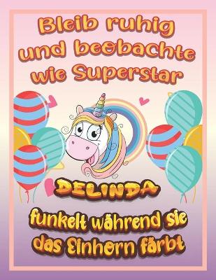 Book cover for Bleib ruhig und beobachte wie Superstar Delinda funkelt wahrend sie das Einhorn farbt