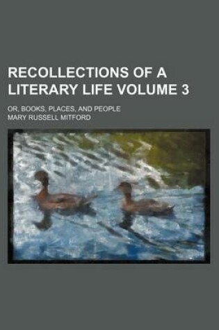 Cover of Recollections of a Literary Life Volume 3; Or, Books, Places, and People