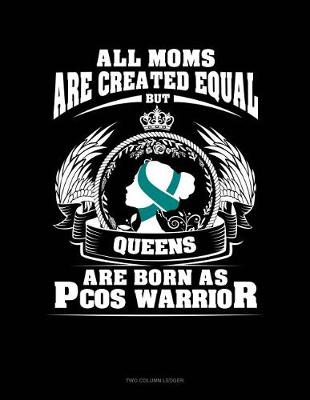 Cover of All Moms Are Created Equal But Queens Are Born as Pcos Warrior