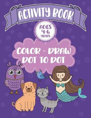 Book cover for Activity Book Ages 4-6 Years Color-Draw Dot To Dot