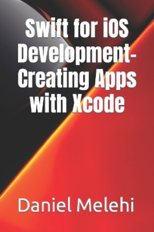 Cover of Swift for iOS Development- Creating Apps with Xcode