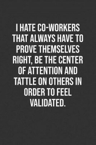 Cover of I Hate Co-Workers That Always Have To Prove Themselves Right, Be The Center Of Attention And Tattle On Others In Order To Feel Validated.