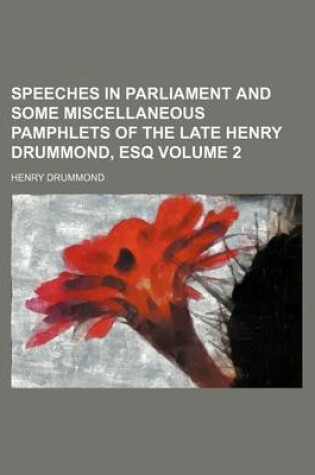 Cover of Speeches in Parliament and Some Miscellaneous Pamphlets of the Late Henry Drummond, Esq Volume 2