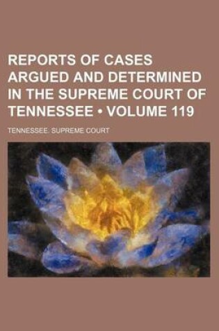 Cover of Reports of Cases Argued and Determined in the Supreme Court of Tennessee (Volume 119)