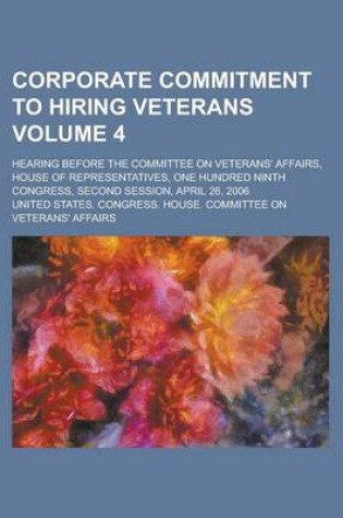 Cover of Corporate Commitment to Hiring Veterans; Hearing Before the Committee on Veterans' Affairs, House of Representatives, One Hundred Ninth Congress, Seco