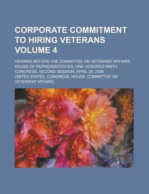 Book cover for Corporate Commitment to Hiring Veterans; Hearing Before the Committee on Veterans' Affairs, House of Representatives, One Hundred Ninth Congress, Seco