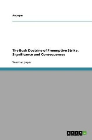 Cover of The Bush Doctrine of Preemptive Strike. Significance and Consequences