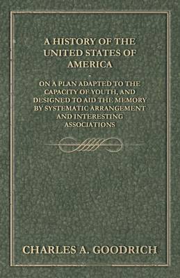 Book cover for A History of the United States of America - On a Plan Adapted to the Capacity of Youth, and Designed to Aid the Memory by Systematic Arrangement and Interesting Associations