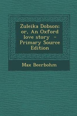 Cover of Zuleika Dobson; Or, an Oxford Love Story - Primary Source Edition