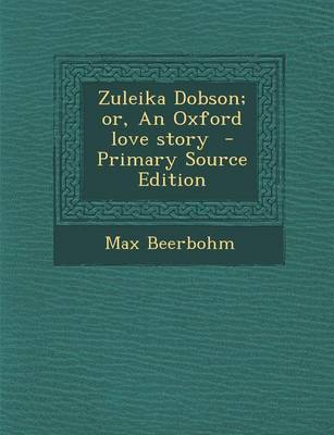 Book cover for Zuleika Dobson; Or, an Oxford Love Story - Primary Source Edition