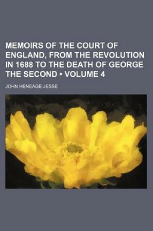 Cover of Memoirs of the Court of England, from the Revolution in 1688 to the Death of George the Second (Volume 4)