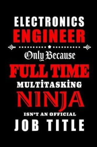 Cover of Electronics Engineer-Only Because Full Time Multitasking Ninja Isn't An Official Job Title
