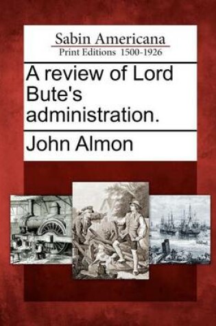 Cover of A Review of Lord Bute's Administration.