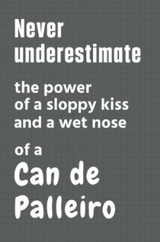 Cover of Never underestimate the power of a sloppy kiss and a wet nose of a Can de Palleiro