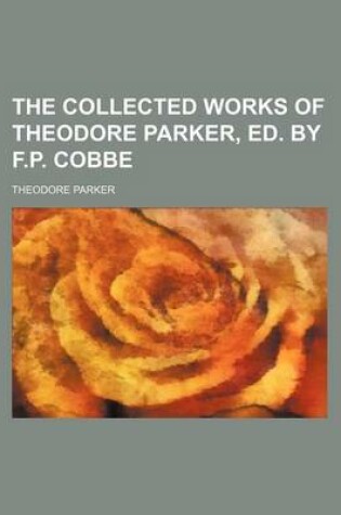 Cover of The Collected Works of Theodore Parker, Ed. by F.P. Cobbe