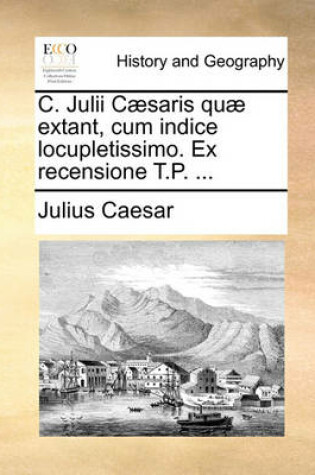 Cover of C. Julii C]saris Qu] Extant, Cum Indice Locupletissimo. Ex Recensione T.P. ...