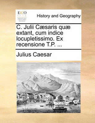 Book cover for C. Julii C]saris Qu] Extant, Cum Indice Locupletissimo. Ex Recensione T.P. ...