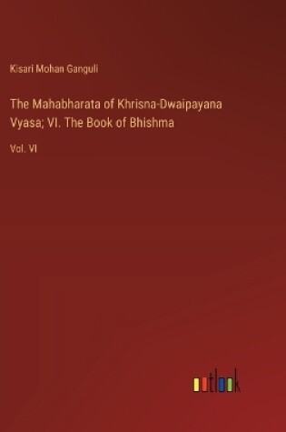 Cover of The Mahabharata of Khrisna-Dwaipayana Vyasa; VI. The Book of Bhishma