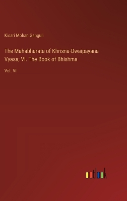 Book cover for The Mahabharata of Khrisna-Dwaipayana Vyasa; VI. The Book of Bhishma