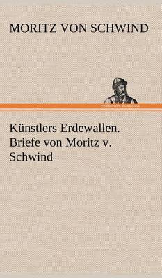 Book cover for Kunstlers Erdewallen. Briefe Von Moritz V. Schwind