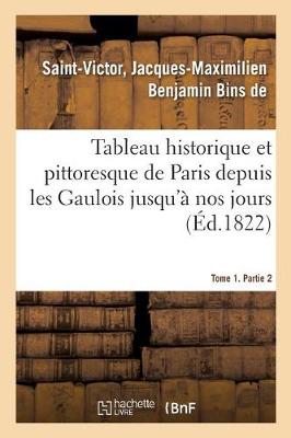 Book cover for Tableau Historique Et Pittoresque de Paris Depuis Les Gaulois Jusqu'a Nos Jours. Tome 1. Partie 2