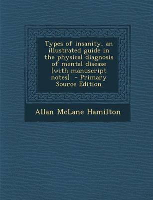 Book cover for Types of Insanity, an Illustrated Guide in the Physical Diagnosis of Mental Disease [With Manuscript Notes] - Primary Source Edition