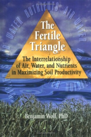 Cover of The Fertile Triangle :the Interrelationship of Air, Water, and Nutrients in Maximizing Soil Productivity