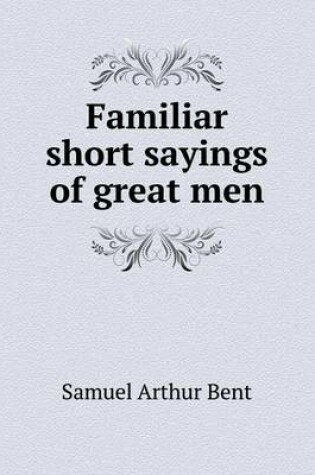 Cover of Familiar short sayings of great men