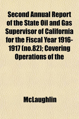 Book cover for Second Annual Report of the State Oil and Gas Supervisor of California for the Fiscal Year 1916-1917 (No.82); Covering Operations of the