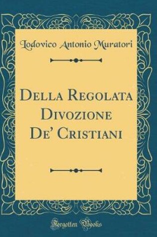 Cover of Della Regolata Divozione De' Cristiani (Classic Reprint)