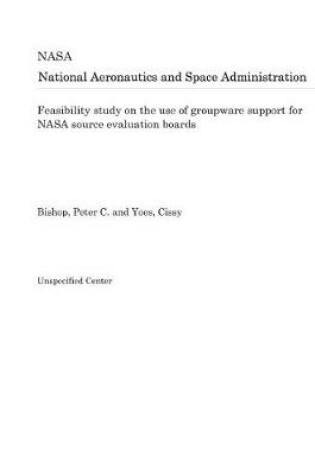 Cover of Feasibility Study on the Use of Groupware Support for NASA Source Evaluation Boards