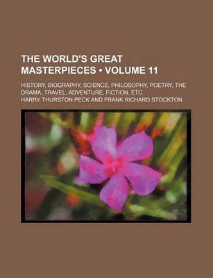 Book cover for The World's Great Masterpieces (Volume 11); History, Biography, Science, Philosophy, Poetry, the Drama, Travel, Adventure, Fiction, Etc