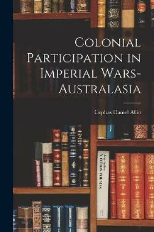 Cover of Colonial Participation in Imperial Wars-Australasia