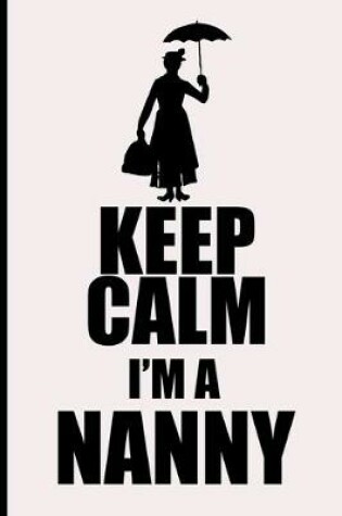 Cover of Keep Calm I'm A Nanny Blank Journal