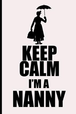Book cover for Keep Calm I'm A Nanny Blank Journal