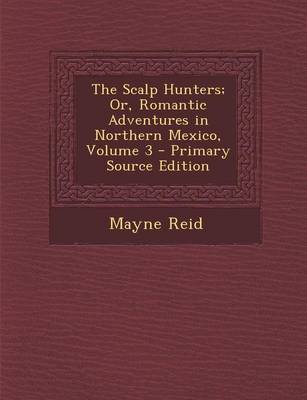 Book cover for The Scalp Hunters; Or, Romantic Adventures in Northern Mexico, Volume 3
