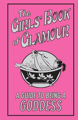 Book cover for The Girls' Book of Glamour: A Guide to Being a Goddess