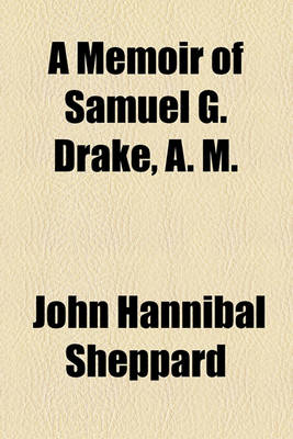 Book cover for A Memoir of Samuel G. Drake, A. M.