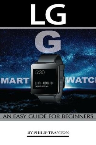 Cover of Lg G Smart Watch: An Easy Guide for Beginners