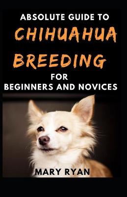 Book cover for Absolute Guide To Chihuahua Breeding For Beginners And Novices