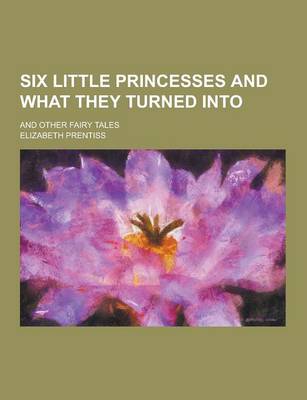 Book cover for Six Little Princesses and What They Turned Into; And Other Fairy Tales