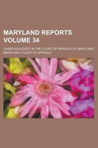 Cover of Maryland Reports; Cases Adjudged in the Court of Appeals of Maryland Volume 34
