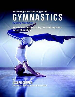 Book cover for Becoming Mentally Tougher In Gymnastics By Using Meditation: Reach Your Potential By Controlling Your Inner Thoughts