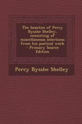 Cover of Beauties of Percy Bysshe Shelley, Consisting of Miscellaneous Selections from His Poetical Work