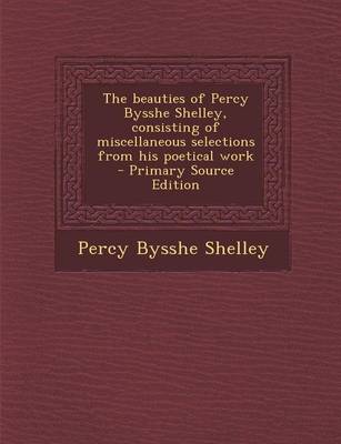 Book cover for Beauties of Percy Bysshe Shelley, Consisting of Miscellaneous Selections from His Poetical Work