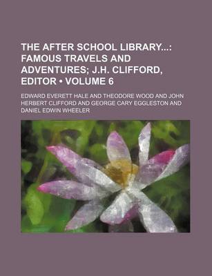 Book cover for The After School Library (Volume 6); Famous Travels and Adventures J.H. Clifford, Editor